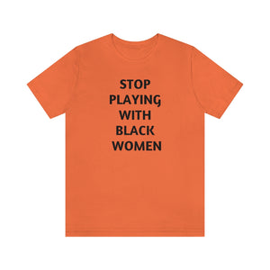 Stop Playing with Black Women Unisex Short Sleeve Tee