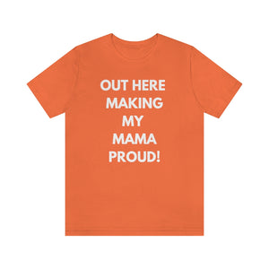 OUT HERE MAKING MY MAMA PROUD Unisex Short Sleeve Tee