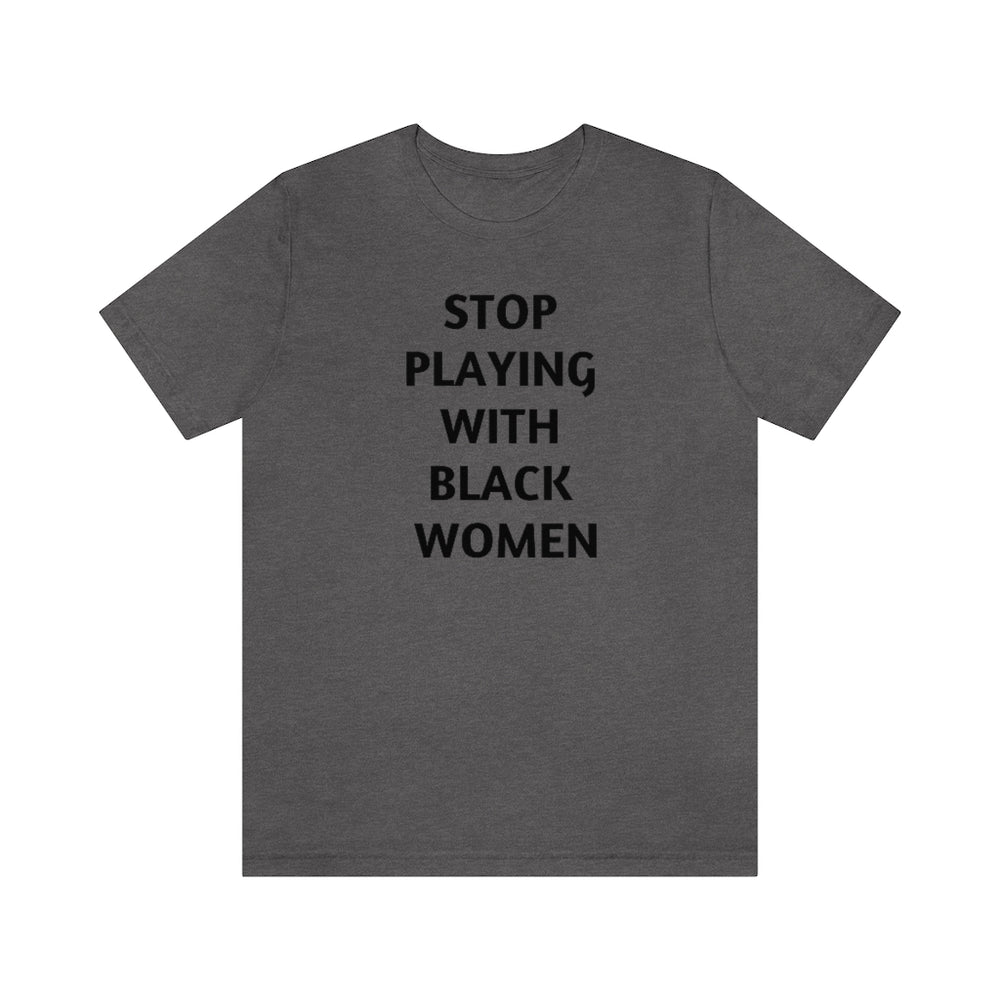 Stop Playing with Black Women Unisex Short Sleeve Tee