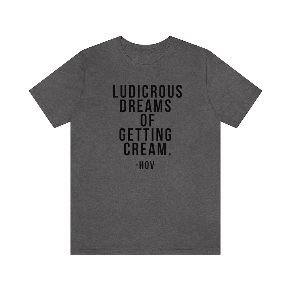 LUDICROUS DREAMS OF GETTING CREAM - Hov Unisex Short Sleeve Tee