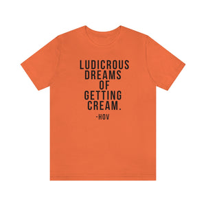 LUDICROUS DREAMS OF GETTING CREAM - Hov Unisex Short Sleeve Tee