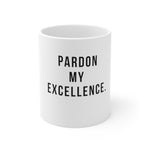 Pardon My Excellence Ceramic Mug 11oz