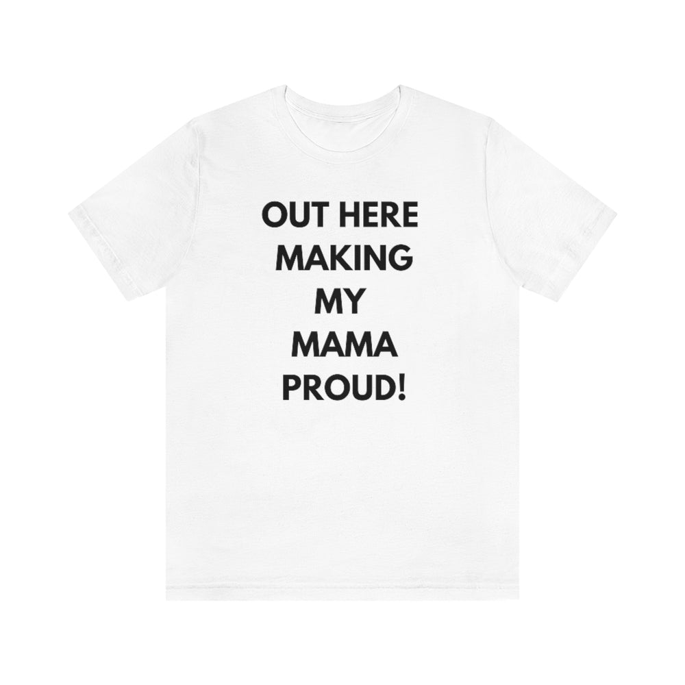 OUT HERE MAKING MY MAMA PROUD Unisex Short Sleeve Tee
