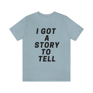 I GOT A STORY TO TELL Unisex Short Sleeve Tee