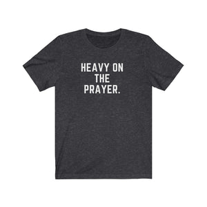 Heavy on the Prayer - Unisex Tee