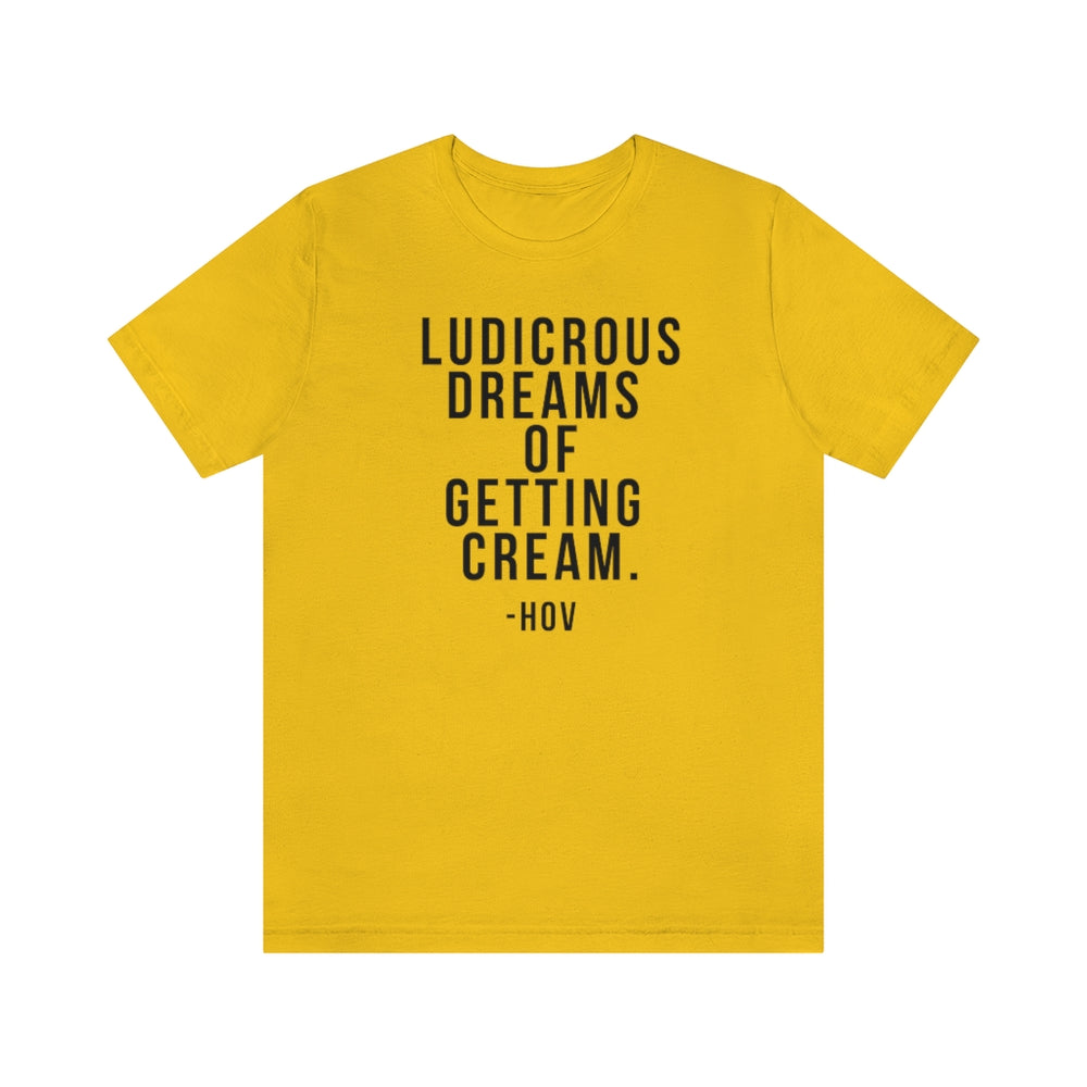 LUDICROUS DREAMS OF GETTING CREAM - Hov Unisex Short Sleeve Tee