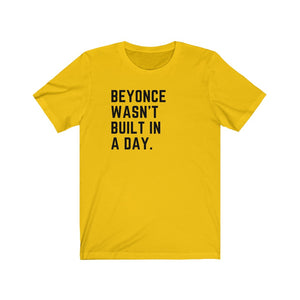Beyonce wasn't built in a day. - Unisex Tee
