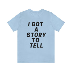 I GOT A STORY TO TELL Unisex Short Sleeve Tee