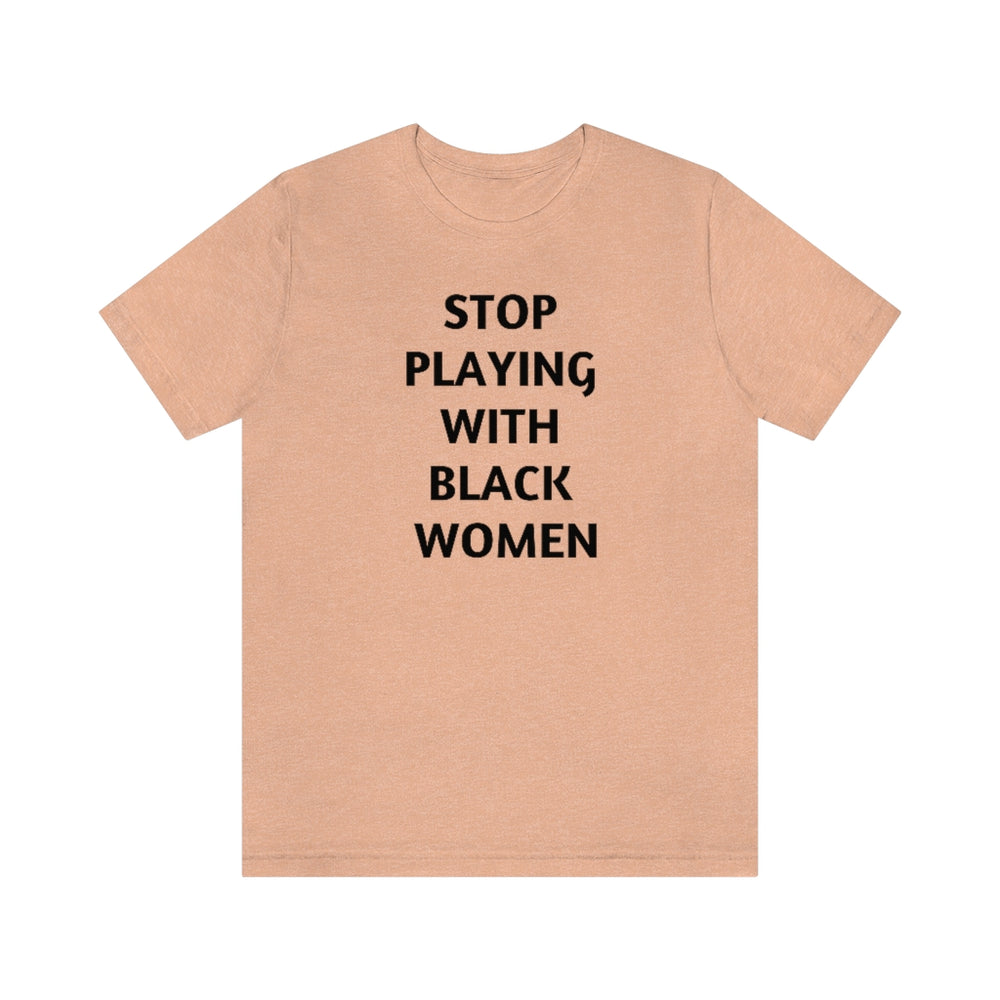 Stop Playing with Black Women Unisex Short Sleeve Tee