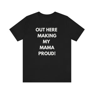 OUT HERE MAKING MY MAMA PROUD Unisex Short Sleeve Tee