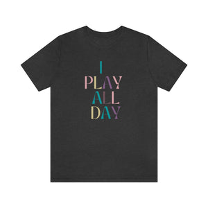 I Play All Day Unisex Tee