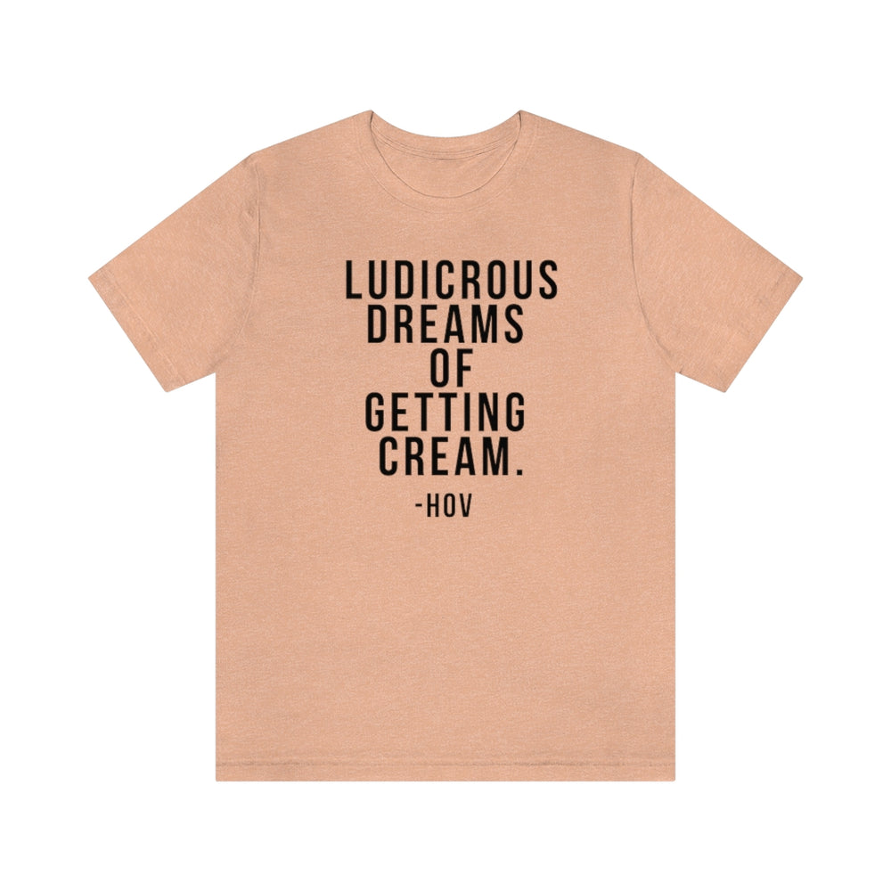 LUDICROUS DREAMS OF GETTING CREAM - Hov Unisex Short Sleeve Tee