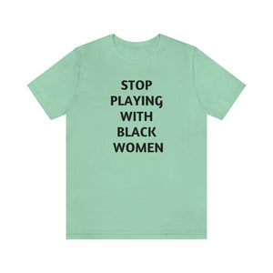 Stop Playing with Black Women Unisex Short Sleeve Tee