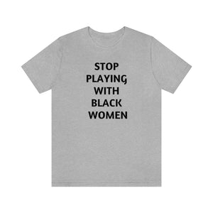 Stop Playing with Black Women Unisex Short Sleeve Tee