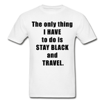 Stay Black and Travel Tee - Black Lettering - white