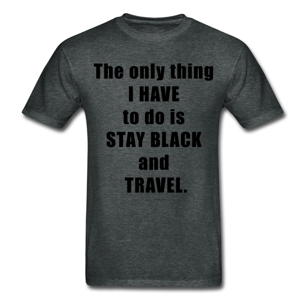 Stay Black and Travel Tee - Black Lettering - deep heather