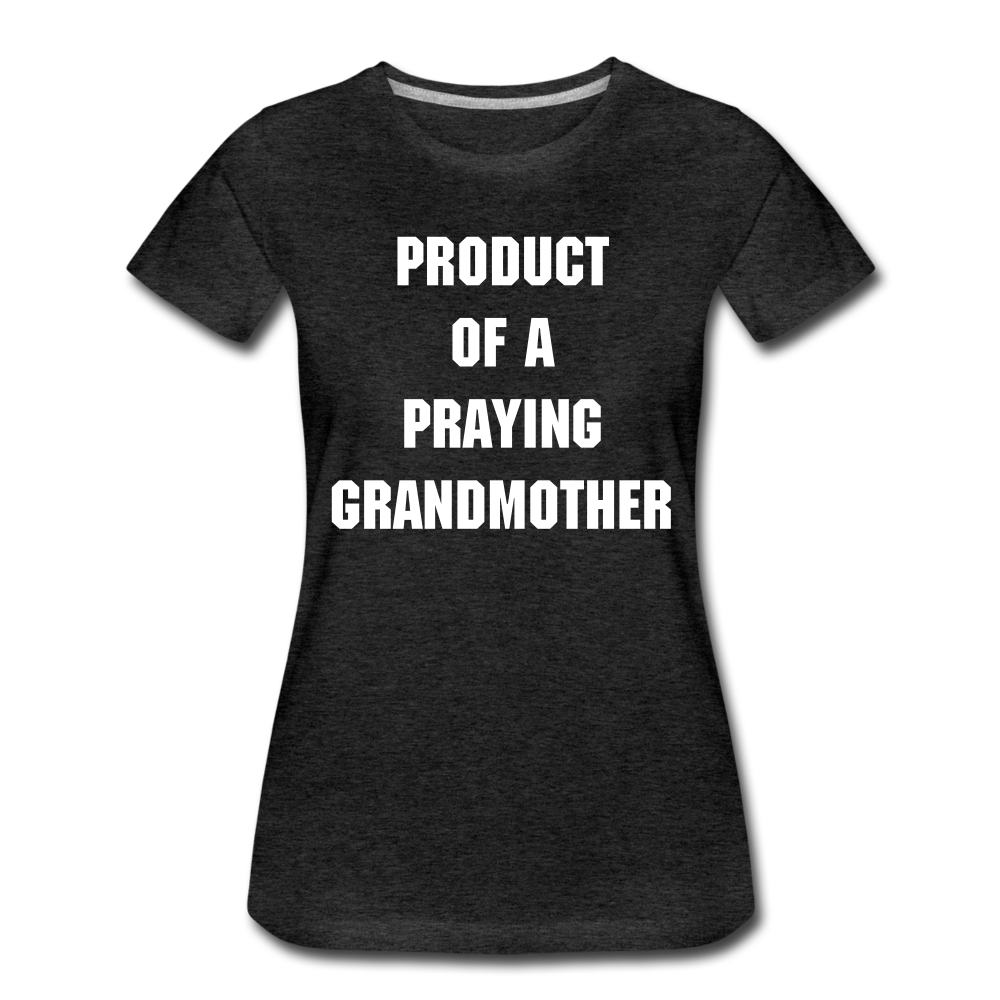 PRODUCT OF A PRAYING GRANDMOTHER - WHITE TEXT - charcoal grey
