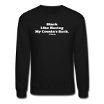 Black Like Having My Cousin's Back! Unisex Crewneck Sweatshirt - black
